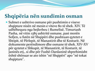 Shqipëria nën sundimin osman
 Sulmet e ushtrive osmane për pushtimin e viseve
shqiptare nisën në mesin e viteve 80 të she...