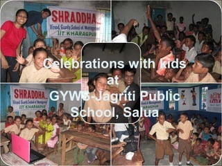 Celebrations with kids
          at
 GYWS-Jagriti Public
    School, Salua
 