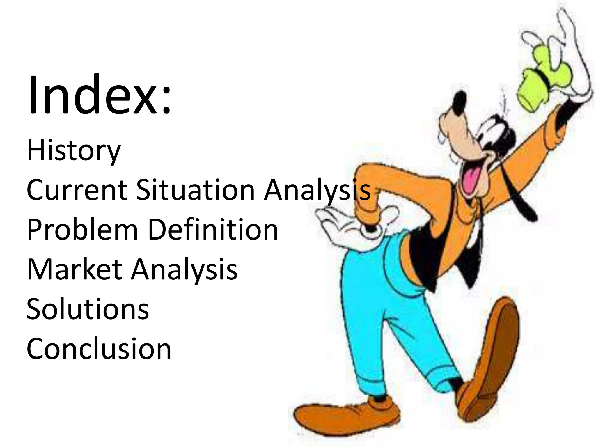 Index:
History
Current Situation Analysis
Problem Definition
Market Analysis
Solutions
Conclusion