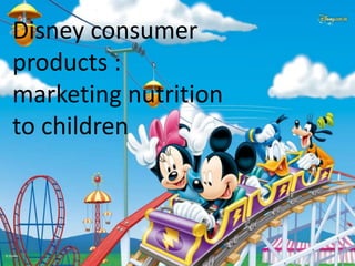 Disney consumer
products :
marketing nutrition
to children
 