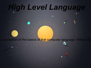 High Level Language
e conception of the basics of that computer language. Without lum
 