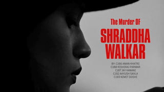 SHRADDHA
WALKAR
BY: C166 AMAN KHATRI
C180 RISHIRAJ PARMAR
C187 JAY KANANI
C192 AAYUSH SAVLA
C193 NIMIT DOSHI
The Murder OF
 