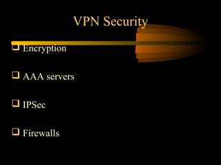 VPN Security
 Encryption

 AAA servers

 IPSec

 Firewalls
 