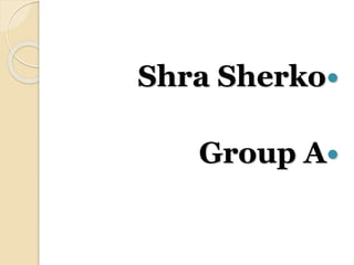 Shra Sherko
Group A
 