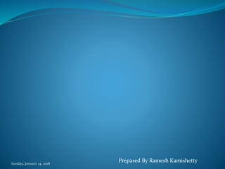 Sunday, January 14, 2018
Prepared By Ramesh Kamishetty
 