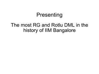 Presenting The most RG and Rotlu DML in the history of IIM Bangalore 