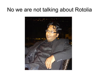 No we are not talking about Rotolia 