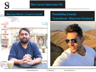 PunithRaj Gowda
Consultant -(Success Factors)
Shravan Shetty ( Career Coach)
The Career Interview 04
 