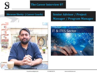 Senior Advisor / Project
Manager / Program Manager
Shravan Shetty ( Career Coach)
The Career Interview 07
 