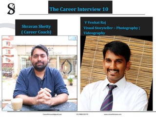 V Venkat Raj
Visual Storyteller – Photography |
Videography
Shravan Shetty
( Career Coach)
The Career Interview 10
 