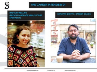 MADHURI WELLING
(FRENCH LANGUAGE AND CULTURE
SPECIALIST)
SHRAVAN SHETTY ( CAREER COACH)
THE CAREER INTERVIEW 01
 