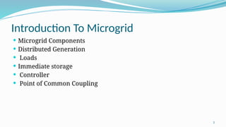 5
Introduction To Microgrid
 Microgrid Components
 Distributed Generation
 Loads
 Immediate storage
 Controller
 Point of Common Coupling
 