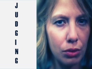 J
U
D
G
I
N
G
J
U
D
G
I
N
G
 