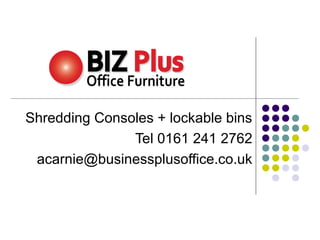 Shredding Consoles + lockable bins
Tel 0161 241 2762
acarnie@businessplusoffice.co.uk

 