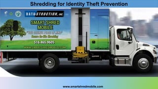 Shredding for Identity Theft Prevention
www.smartshredmobile.com
 