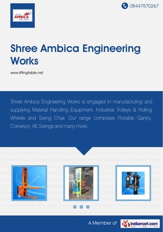 08447570267
A Member of
Shree Ambica Engineering
Works
www.liftingtable.net
Hydraulic Lifting Equipment Hydraulic Lift Stackers and Cranes Drum Equipment Platform
Truck Crane & Hoist Multi Purpose Aluminium Ladders Hydraulic Scissor Lift Tables Industrial
Trolley Industrial Rolling Wheels Aluminum Wall Mounted Ladders Industrial Conveyors &
Accessories Hydraulic Car Lift Metal Swings Swing Chair Beam Lift Hydraulic Beam
Trolley Wood Swing Hydraulic Lifting Equipment Hydraulic Lift Stackers and Cranes Drum
Equipment Platform Truck Crane & Hoist Multi Purpose Aluminium Ladders Hydraulic Scissor
Lift Tables Industrial Trolley Industrial Rolling Wheels Aluminum Wall Mounted Ladders Industrial
Conveyors & Accessories Hydraulic Car Lift Metal Swings Swing Chair Beam Lift Hydraulic
Beam Trolley Wood Swing Hydraulic Lifting Equipment Hydraulic Lift Stackers and Cranes Drum
Equipment Platform Truck Crane & Hoist Multi Purpose Aluminium Ladders Hydraulic Scissor
Lift Tables Industrial Trolley Industrial Rolling Wheels Aluminum Wall Mounted Ladders Industrial
Conveyors & Accessories Hydraulic Car Lift Metal Swings Swing Chair Beam Lift Hydraulic
Beam Trolley Wood Swing Hydraulic Lifting Equipment Hydraulic Lift Stackers and Cranes Drum
Equipment Platform Truck Crane & Hoist Multi Purpose Aluminium Ladders Hydraulic Scissor
Lift Tables Industrial Trolley Industrial Rolling Wheels Aluminum Wall Mounted Ladders Industrial
Conveyors & Accessories Hydraulic Car Lift Metal Swings Swing Chair Beam Lift Hydraulic
Beam Trolley Wood Swing Hydraulic Lifting Equipment Hydraulic Lift Stackers and Cranes Drum
Equipment Platform Truck Crane & Hoist Multi Purpose Aluminium Ladders Hydraulic Scissor
Lift Tables Industrial Trolley Industrial Rolling Wheels Aluminum Wall Mounted Ladders Industrial
Shree Ambica Engineering Works is engaged in manufacturing and
supplying Material Handling Equipment, Industrial Trolleys & Rolling
Wheels and Swing Chair. Our range comprises Portable Gantry,
Conveyor, AE Swings and many more.
 
