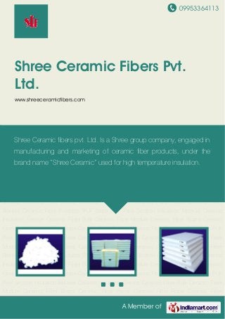 09953364113
A Member of
Shree Ceramic Fibers Pvt.
Ltd.
www.shreeceramicfibers.com
Ceramic Fiber Bulk Ceramic Fiber Module Ceramic Fiber Board Ceramic Fiber Paper Ceramic
Fiber Rope Ceramic Fiber Blanket Ceramic Fiber Products PUF Slabs PUF Pipe
Section Insulation Material Ceramic Insulation Service Ceramic Fiber Bulk Ceramic Fiber
Module Ceramic Fiber Board Ceramic Fiber Paper Ceramic Fiber Rope Ceramic Fiber
Blanket Ceramic Fiber Products PUF Slabs PUF Pipe Section Insulation Material Ceramic
Insulation Service Ceramic Fiber Bulk Ceramic Fiber Module Ceramic Fiber Board Ceramic
Fiber Paper Ceramic Fiber Rope Ceramic Fiber Blanket Ceramic Fiber Products PUF Slabs PUF
Pipe Section Insulation Material Ceramic Insulation Service Ceramic Fiber Bulk Ceramic Fiber
Module Ceramic Fiber Board Ceramic Fiber Paper Ceramic Fiber Rope Ceramic Fiber
Blanket Ceramic Fiber Products PUF Slabs PUF Pipe Section Insulation Material Ceramic
Insulation Service Ceramic Fiber Bulk Ceramic Fiber Module Ceramic Fiber Board Ceramic
Fiber Paper Ceramic Fiber Rope Ceramic Fiber Blanket Ceramic Fiber Products PUF Slabs PUF
Pipe Section Insulation Material Ceramic Insulation Service Ceramic Fiber Bulk Ceramic Fiber
Module Ceramic Fiber Board Ceramic Fiber Paper Ceramic Fiber Rope Ceramic Fiber
Blanket Ceramic Fiber Products PUF Slabs PUF Pipe Section Insulation Material Ceramic
Insulation Service Ceramic Fiber Bulk Ceramic Fiber Module Ceramic Fiber Board Ceramic
Fiber Paper Ceramic Fiber Rope Ceramic Fiber Blanket Ceramic Fiber Products PUF Slabs PUF
Pipe Section Insulation Material Ceramic Insulation Service Ceramic Fiber Bulk Ceramic Fiber
Module Ceramic Fiber Board Ceramic Fiber Paper Ceramic Fiber Rope Ceramic Fiber
Shree Ceramic fibers pvt. Ltd. Is a Shree group company, engaged in
manufacturing and marketing of ceramic fiber products, under the
brand name “Shree Ceramic” used for high temperature insulation.
 