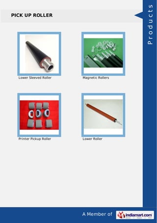 A Member of
PICK UP ROLLER
Lower Sleeved Roller Magnetic Rollers
Printer Pickup Roller Lower Roller
Products
 