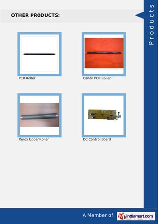 A Member of
OTHER PRODUCTS:
PCR Roller Canon PCR Roller
Xerox Upper Roller DC Control Board
Products
 