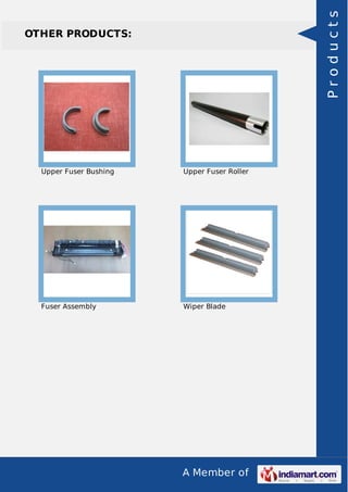A Member of
OTHER PRODUCTS:
Upper Fuser Bushing Upper Fuser Roller
Fuser Assembly Wiper Blade
Products
 