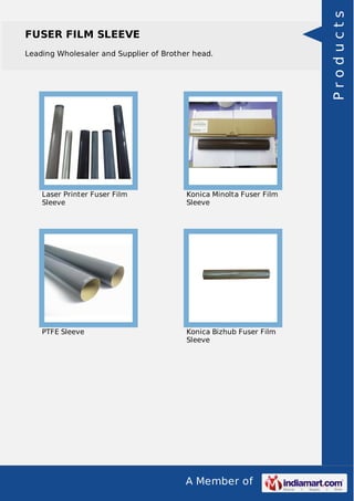 A Member of
FUSER FILM SLEEVE
Leading Wholesaler and Supplier of Brother head.
Laser Printer Fuser Film
Sleeve
Konica Minolta Fuser Film
Sleeve
PTFE Sleeve Konica Bizhub Fuser Film
Sleeve Products
 