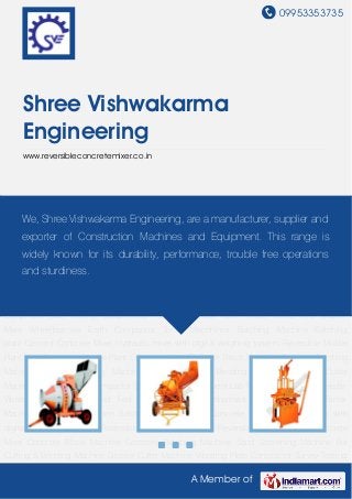 09953353735
A Member of
Shree Vishwakarma
Engineering
www.reversibleconcretemixer.co.in
Mini Reversible Mobile Plant Concrete Mixer Concrete Block Machine Concrete Batching
Machine Sand Screening Machine Bar Cutting & Bending Machine Groove Cutter
Machine Vibrating Plate Compactor Survey Testing Equipment Lab Testing Equipments Needle
Vibrator Tower Hoist Hand Fed Mobile Mixer Wheelbarrows Earth Compactor Trimix
Machhines Batching Machine Batching plant Cement Concrete Mixer Hydraulic mixer with
digital weighing system Reversible Mobile Plant Mini Reversible Mobile Plant Concrete
Mixer Concrete Block Machine Concrete Batching Machine Sand Screening Machine Bar
Cutting & Bending Machine Groove Cutter Machine Vibrating Plate Compactor Survey Testing
Equipment Lab Testing Equipments Needle Vibrator Tower Hoist Hand Fed Mobile
Mixer Wheelbarrows Earth Compactor Trimix Machhines Batching Machine Batching
plant Cement Concrete Mixer Hydraulic mixer with digital weighing system Reversible Mobile
Plant Mini Reversible Mobile Plant Concrete Mixer Concrete Block Machine Concrete Batching
Machine Sand Screening Machine Bar Cutting & Bending Machine Groove Cutter
Machine Vibrating Plate Compactor Survey Testing Equipment Lab Testing Equipments Needle
Vibrator Tower Hoist Hand Fed Mobile Mixer Wheelbarrows Earth Compactor Trimix
Machhines Batching Machine Batching plant Cement Concrete Mixer Hydraulic mixer with
digital weighing system Reversible Mobile Plant Mini Reversible Mobile Plant Concrete
Mixer Concrete Block Machine Concrete Batching Machine Sand Screening Machine Bar
Cutting & Bending Machine Groove Cutter Machine Vibrating Plate Compactor Survey Testing
We, Shree Vishwakarma Engineering, are a manufacturer, supplier and
exporter of Construction Machines and Equipment. This range is
widely known for its durability, performance, trouble free operations
and sturdiness.
 
