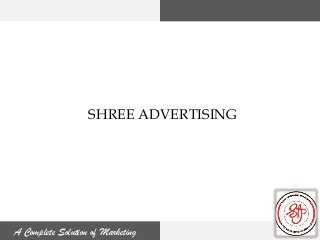 A Complete Solution of Marketing
A Complete Solution of MarketingSHREE ADVERTISING
 
