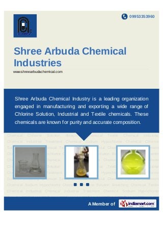 09953353960




   Shree Arbuda Chemical
   Industries
   www.shreearbudachemical.com




Sodium     Hypochlorite     Chemical     Chlorine    Solution   Bleaching   Chemical    Textile
Chemical Industrial Chemical Industrial Treatment Chemical organization
   Shree Arbuda Chemical Industry is a leading Sodium Hypochlorite
Chemical    Chlorine      Solution   Bleaching      Chemical    Textile   Chemical   Industrial
    engaged in manufacturing and exporting a wide range of
Chemical   Industrial   Treatment      Chemical     Sodium   Hypochlorite Chemical     Chlorine
    Chlorine Solution, Industrial and Textile chemicals. These
Solution Bleaching Chemical Textile Chemical Industrial Chemical Industrial Treatment
Chemical Sodium are known for purity and accurateBleaching Chemical Textile
   chemicals Hypochlorite Chemical Chlorine Solution composition.
Chemical Industrial Chemical Industrial Treatment Chemical Sodium Hypochlorite
Chemical    Chlorine      Solution   Bleaching      Chemical    Textile   Chemical   Industrial
Chemical   Industrial   Treatment      Chemical     Sodium   Hypochlorite Chemical     Chlorine
Solution Bleaching Chemical Textile Chemical Industrial Chemical Industrial Treatment
Chemical Sodium Hypochlorite Chemical Chlorine Solution Bleaching Chemical Textile
Chemical Industrial Chemical Industrial Treatment Chemical Sodium Hypochlorite
Chemical    Chlorine      Solution   Bleaching      Chemical    Textile   Chemical   Industrial
Chemical   Industrial   Treatment      Chemical     Sodium   Hypochlorite Chemical     Chlorine
Solution Bleaching Chemical Textile Chemical Industrial Chemical Industrial Treatment
                                      `
Chemical Sodium Hypochlorite Chemical Chlorine Solution Bleaching Chemical Textile
Chemical Industrial Chemical Industrial Treatment Chemical Sodium Hypochlorite
Chemical    Chlorine      Solution   Bleaching      Chemical    Textile   Chemical   Industrial
                                                     A Member of
 