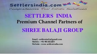 SETTLERS INDIA
Premium Channel Partners of
SHREE BALAJI GROUP
Email - settlersindia@gmail.com
Mobile - +91-9811022205
Website - www.settlersindia.com
 
