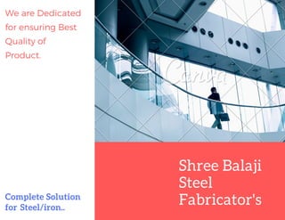 Shree Balaji
Steel
Fabricator'sComplete Solution
for  Steel/iron..
We are Dedicated
for ensuring Best
Quality of
Product.
 