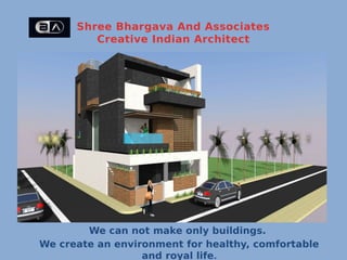 Shree Bhargava And Associates
Creative Indian Architect
We can not make only buildings.
We create an environment for healthy, comfortable
and royal life.
 