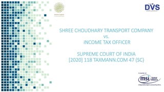 SHREE CHOUDHARY TRANSPORT COMPANY
vs.
INCOME TAX OFFICER
SUPREME COURT OF INDIA
[2020] 118 TAXMANN.COM 47 (SC)
 