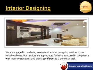 We are engaged in rendering exceptional interior designing services to our
valuable clients. Our services are appreciated for being executed in compliance
with industry standards and clients’; preferences & choices as well.
 