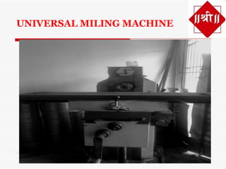 UNIVERSAL MILING MACHINE
 