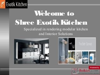 W
elcome to
Shree Exotik Kitchen
Specialized in rendering modular kitchen
and Interior Solutions

 