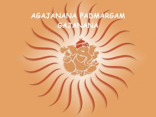 AGAJANANA PADMARGAM GAJANANA 