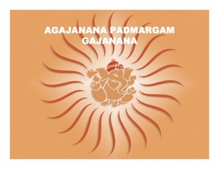 AGAJANANA PADMARGAM
GAJANANA