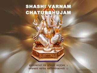 SHASHI VARNAM CHATURBHUJAM 