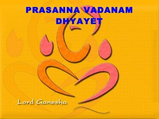 PRASANNA VADANAM DHYAYET 