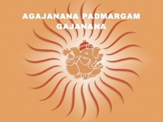 AGAJANANA PADMARGAM GAJANANA 
