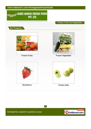 - Frozen Fruits And Vegetables -


Our Products:




            Frozen Fruits    Frozen Vegetables




                St...