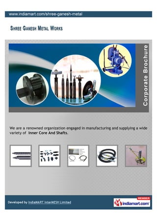 We are a renowned organization engaged in manufacturing and supplying a wide
variety of Inner Core And Shafts.
 
