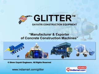 “ Manufacturer & Exporter  of Concrete Construction Machines” GLITTER TM GAYATRI CONSTRUCTION EQUIPMENT 
