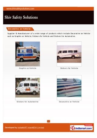 Decorative on Vehicle:

Supplier & Manufacturer of a wide range of products which include Decorative on Vehicle
such as Graphic on Vehicle, Stickers for Vehicle and Stickers for Automotive.




            Graphic on Vehicle                         Stickers for Vehicle




         Stickers for Automotive                      Decorative on Vehicle
 