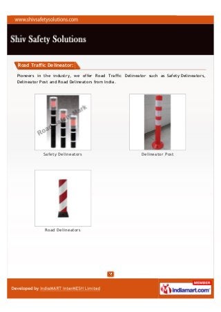 Road Traffic Delineator:

Pioneers in the industry, we offer Road Traffic Delineator such as Safety Delineators,
Delineator Post and Road Delineators from India.




            Safety Delineators                          Delineator Post




            Road Delineators
 