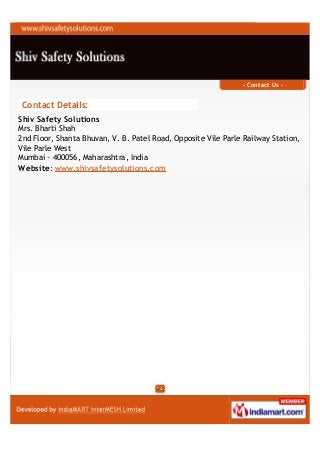 - Contact Us -


 Contact Details:
Shiv Safety Solutions
Mrs. Bharti Shah
2nd Floor, Shanta Bhuvan, V. B. Patel Road, Opposite Vile Parle Railway Station,
Vile Parle West
Mumbai - 400056, Maharashtra, India
Website: www.shivsafetysolutions.com
 