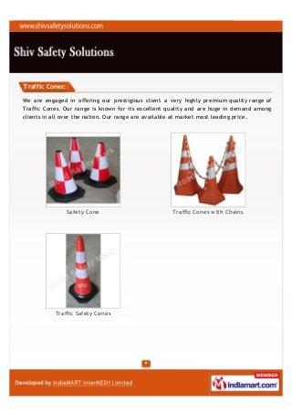 Traffic Cones:

We are engaged in offering our prestigious client a very highly premium quality range of
Traffic Cones. Our range is known for its excellent quality and are huge in demand among
clients in all over the nation. Our range are available at market most leading price.




                 Safety Cone                         Traffic Cones with Chains




           Traffic Safety Cones
 