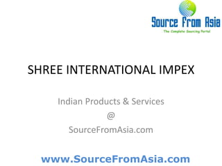 SHREE INTERNATIONAL IMPEX ,[object Object],Indian Products & Services,[object Object],@,[object Object],SourceFromAsia.com,[object Object]