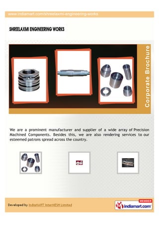 We are a prominent manufacturer and supplier of a wide array of Precision
Machined Components. Besides this, we are also rendering services to our
esteemed patrons spread across the country.
 