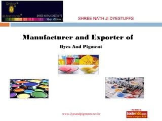 SHREE NATH JI DYESTUFFS



Manufacturer and Exporter of
         Dyes And Pigment




          www.dyesandpigments.net.in
 